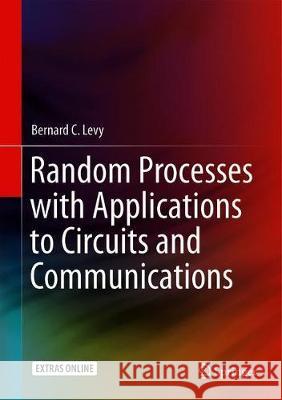 Random Processes with Applications to Circuits and Communications Bernard C. Levy 9783030222963