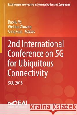 2nd International Conference on 5g for Ubiquitous Connectivity: 5gu 2018 Baoliu Ye Weihua Zhuang Song Guo 9783030223182 Springer