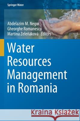 Water Resources Management in Romania Abdelazim M. Negm Gheorghe Romanescu Martina Zeleň 9783030223229 Springer