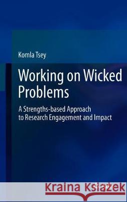 Working on Wicked Problems: A Strengths-Based Approach to Research Engagement and Impact Tsey, Komla 9783030223236 Springer