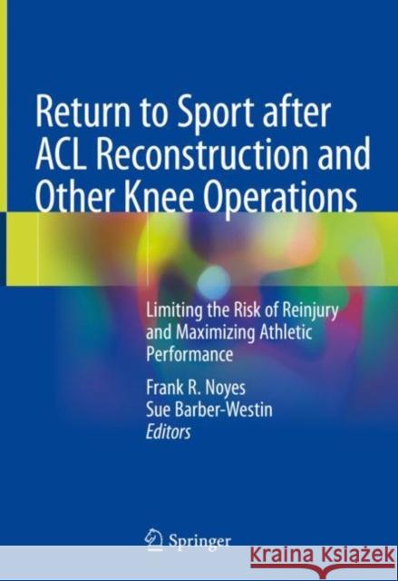 Return to Sport After ACL Reconstruction and Other Knee Operations: Limiting the Risk of Reinjury and Maximizing Athletic Performance Noyes, Frank R. 9783030223601 Springer