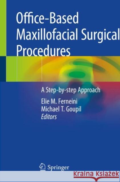 Office-Based Maxillofacial Surgical Procedures: A Step-By-Step Approach Elie M. Ferneini Michael T. Goupil 9783030223731