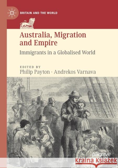 Australia, Migration and Empire: Immigrants in a Globalised World Philip Payton Andrekos Varnava 9783030223915