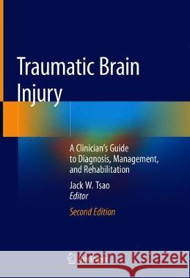 Traumatic Brain Injury: A Clinician's Guide to Diagnosis, Management, and Rehabilitation Tsao, Jack W. 9783030224356 Springer