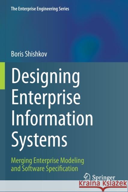 Designing Enterprise Information Systems: Merging Enterprise Modeling and Software Specification Boris Shishkov 9783030224431