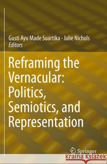 Reframing the Vernacular: Politics, Semiotics, and Representation Gusti Ayu Made Suartika Julie Nichols 9783030224509 Springer