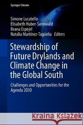 Stewardship of Future Drylands and Climate Change in the Global South: Challenges and Opportunities for the Agenda 2030 Lucatello, Simone 9783030224639 Springer