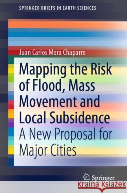 Mapping the Risk of Flood, Mass Movement and Local Subsidence: A New Proposal for Major Cities Mora Chaparro, Juan Carlos 9783030224714