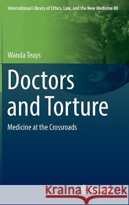 Doctors and Torture: Medicine at the Crossroads Teays, Wanda 9783030225162 Springer