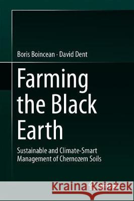 Farming the Black Earth: Sustainable and Climate-Smart Management of Chernozem Soils Boincean, Boris 9783030225322 Springer