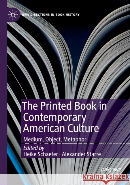 The Printed Book in Contemporary American Culture: Medium, Object, Metaphor Schaefer, Heike 9783030225476