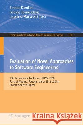 Evaluation of Novel Approaches to Software Engineering: 13th International Conference, Enase 2018, Funchal, Madeira, Portugal, March 23-24, 2018, Revi Damiani, Ernesto 9783030225582
