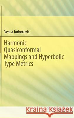 Harmonic Quasiconformal Mappings and Hyperbolic Type Metrics Vesna Todorčevic 9783030225902 Springer