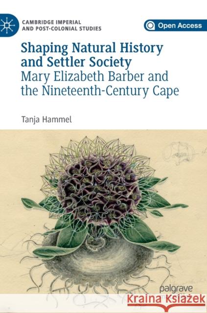 Shaping Natural History and Settler Society: Mary Elizabeth Barber and the Nineteenth-Century Cape Hammel, Tanja 9783030226381