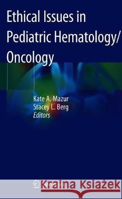 Ethical Issues in Pediatric Hematology/Oncology Kate A. Mazur Stacey Berg 9783030226831