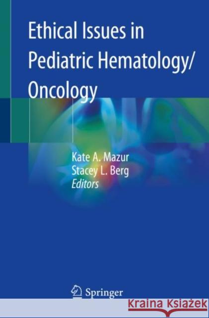 Ethical Issues in Pediatric Hematology/Oncology Kate A. Mazur Stacey L. Berg 9783030226862