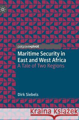 Maritime Security in East and West Africa: A Tale of Two Regions Siebels, Dirk 9783030226879 Palgrave Pivot