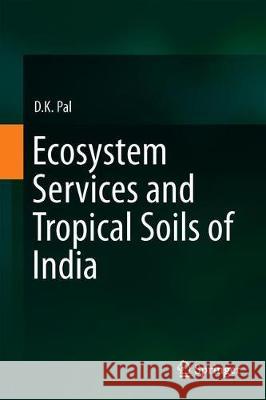 Ecosystem Services and Tropical Soils of India Dilip K. Pal 9783030227104 Springer