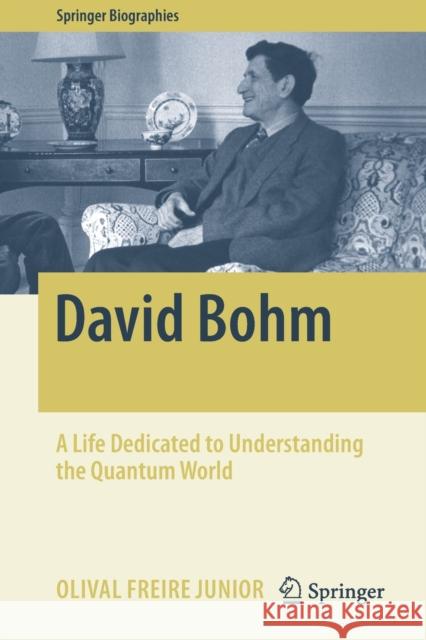 David Bohm: A Life Dedicated to Understanding the Quantum World Freire Junior, Olival 9783030227173 Springer International Publishing