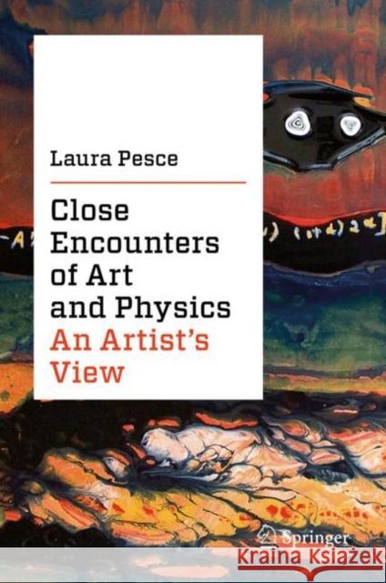 Close Encounters of Art and Physics: An Artist's View Pesce, Laura 9783030227296 Springer