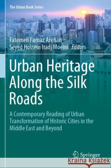 Urban Heritage Along the Silk Roads: A Contemporary Reading of Urban Transformation of Historic Cities in the Middle East and Beyond Arefian, Fatemeh Farnaz 9783030227647 Springer International Publishing