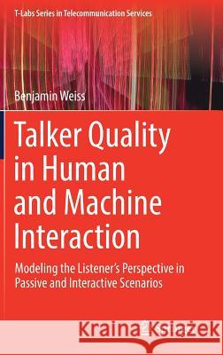 Talker Quality in Human and Machine Interaction: Modeling the Listener's Perspective in Passive and Interactive Scenarios Weiss, Benjamin 9783030227685