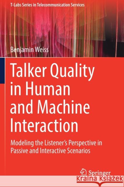 Talker Quality in Human and Machine Interaction: Modeling the Listener's Perspective in Passive and Interactive Scenarios Benjamin Weiss 9783030227715 Springer
