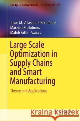 Large Scale Optimization in Supply Chains and Smart Manufacturing: Theory and Applications Velásquez-Bermúdez, Jesús M. 9783030227876 Springer