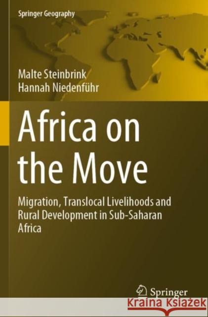 Africa on the Move: Migration, Translocal Livelihoods and Rural Development in Sub-Saharan Africa Malte Steinbrink Hannah Niedenf 9783030228439 Springer