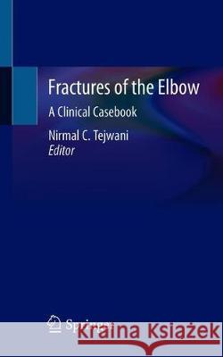 Fractures of the Elbow: A Clinical Casebook Tejwani, Nirmal C. 9783030228569 Springer