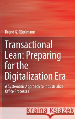 Transactional Lean: Preparing for the Digitalization Era: A Systematic Approach to Industrialize Office Processes Rüttimann, Bruno G. 9783030228590