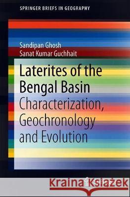 Laterites of the Bengal Basin: Characterization, Geochronology and Evolution Ghosh, Sandipan 9783030229368 Springer