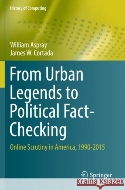 From Urban Legends to Political Fact-Checking: Online Scrutiny in America, 1990-2015 Aspray, William 9783030229542 Springer International Publishing