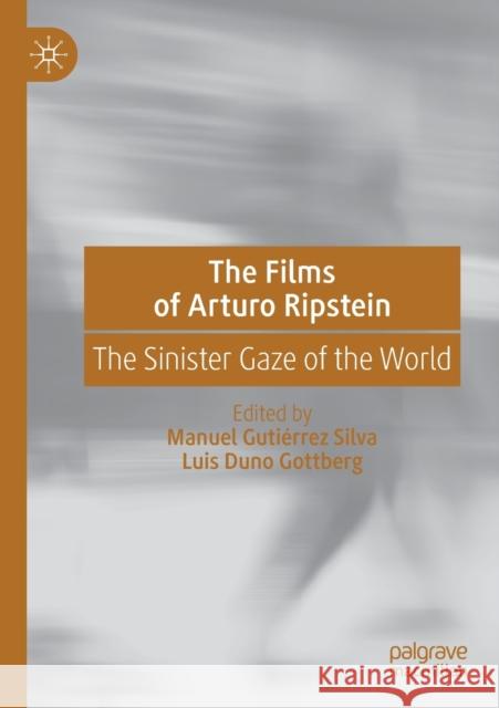 The Films of Arturo Ripstein: The Sinister Gaze of the World Guti Luis Dun 9783030229580