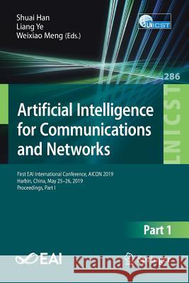 Artificial Intelligence for Communications and Networks: First Eai International Conference, Aicon 2019, Harbin, China, May 25-26, 2019, Proceedings, Han, Shuai 9783030229672