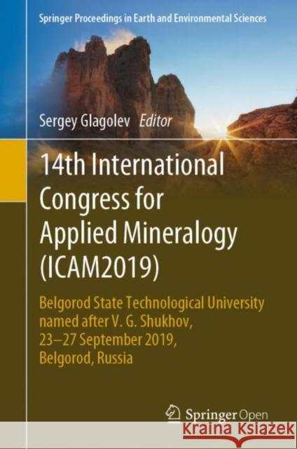 14th International Congress for Applied Mineralogy (Icam2019): Belgorod State Technological University Named After V. G. Shukhov, 23-27 September 2019 Glagolev, Sergey 9783030229733 Springer