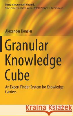 Granular Knowledge Cube: An Expert Finder System for Knowledge Carriers Denzler, Alexander 9783030229771 Springer