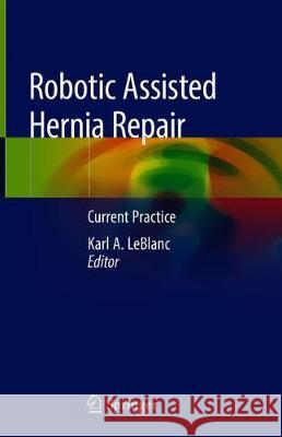 Robotic Assisted Hernia Repair: Current Practice LeBlanc, Karl A. 9783030230241 Springer