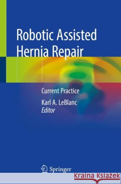 Robotic Assisted Hernia Repair: Current Practice Karl A. LeBlanc 9783030230272 Springer