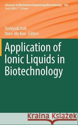 Application of Ionic Liquids in Biotechnology Toshiyuki Itoh Yoon-Mo Koo 9783030230807 Springer