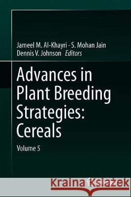 Advances in Plant Breeding Strategies: Cereals: Volume 5 Al-Khayri, Jameel M. 9783030231071