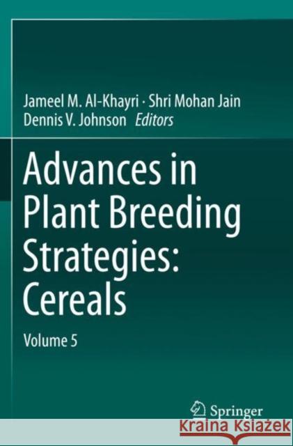 Advances in Plant Breeding Strategies: Cereals: Volume 5 Jameel M. Al-Khayri Shri Mohan Jain Dennis V. Johnson 9783030231101 Springer