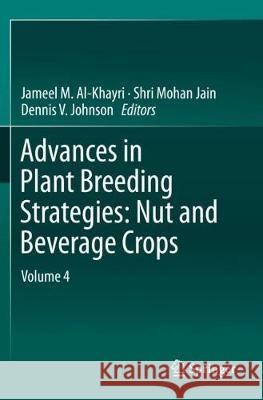 Advances in Plant Breeding Strategies: Nut and Beverage Crops: Volume 4 Jameel M. Al-Khayri Shri Mohan Jain Dennis V. Johnson 9783030231149 Springer