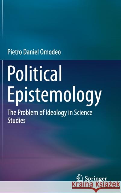 Political Epistemology: The Problem of Ideology in Science Studies Omodeo, Pietro Daniel 9783030231194