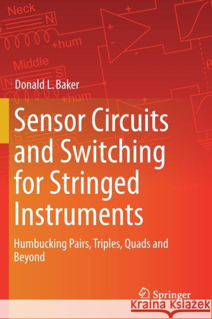 Sensor Circuits and Switching for Stringed Instruments: Humbucking Pairs, Triples, Quads and Beyond Donald L. Baker 9783030231262 Springer