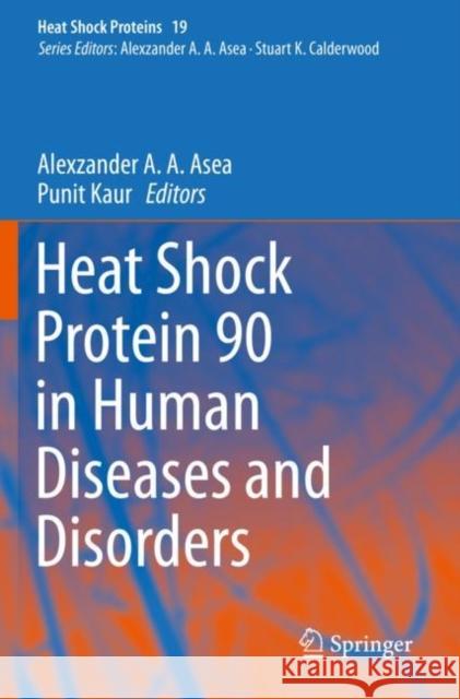 Heat Shock Protein 90 in Human Diseases and Disorders Alexzander A. a. Asea Punit Kaur 9783030231606