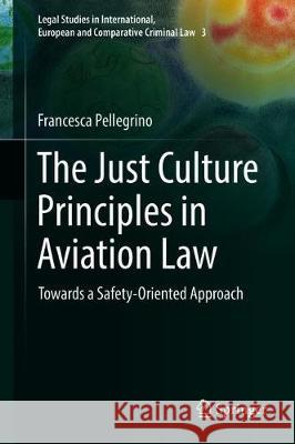 The Just Culture Principles in Aviation Law: Towards a Safety-Oriented Approach Pellegrino, Francesca 9783030231774 Springer