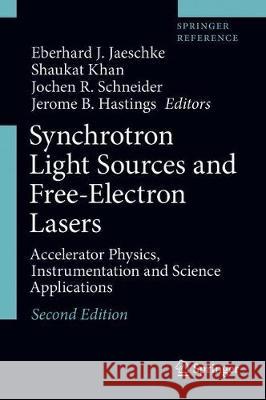 Synchrotron Light Sources and Free-Electron Lasers: Accelerator Physics, Instrumentation and Science Applications Eberhard J. Jaeschke Shaukat Khan Jochen R. Schneider 9783030232009 Springer