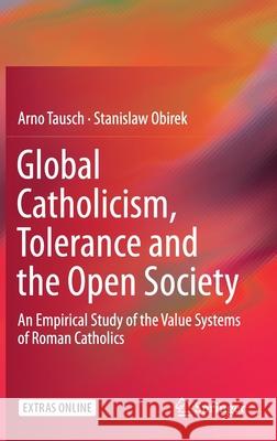 Global Catholicism, Tolerance and the Open Society: An Empirical Study of the Value Systems of Roman Catholics Tausch, Arno 9783030232382