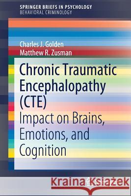 Chronic Traumatic Encephalopathy (Cte): Impact on Brains, Emotions, and Cognition Golden, Charles J. 9783030232870 Springer